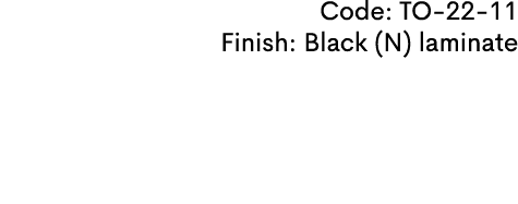 Code: TO 22 11 Finish: Black (N) laminate