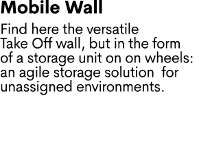 Mobile Wall Find here the versatile Take Off wall, but in the form of a storage unit on on wheels: an agile storage s...