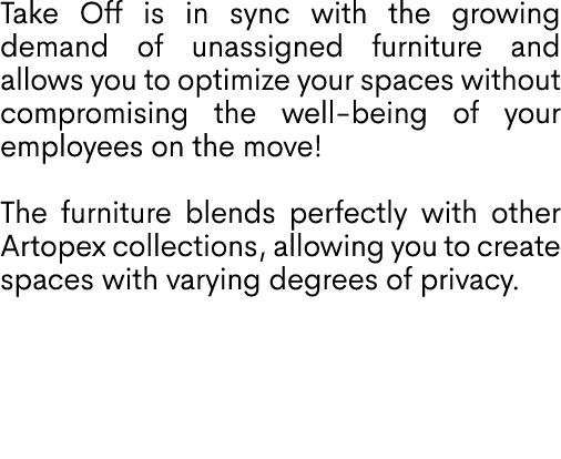 Take Off is in sync with the growing demand of unassigned furniture and allows you to optimize your spaces without co...