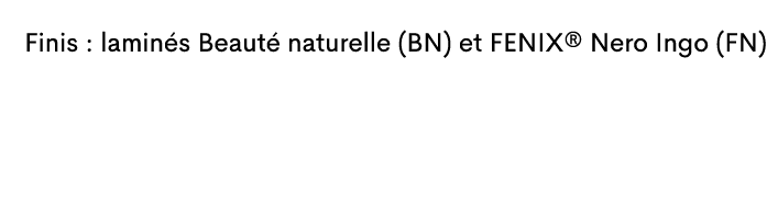  Finis : lamin s Beaut naturelle (BN) et FENIX® Nero Ingo (FN)