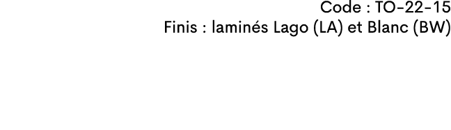 Code : TO-22-15 Finis : lamin s Lago (LA) et Blanc (BW)