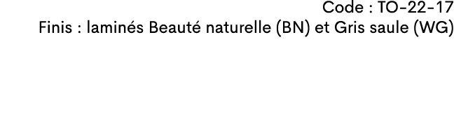Code : TO 22 17 Finis : lamin s Beaut naturelle (BN) et Gris saule (WG)