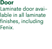 Door Laminate door available in all laminate finishes, including Fenix.