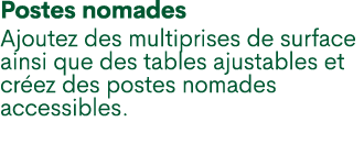 Postes nomades Ajoutez des multiprises de surface ainsi que des tables ajustables et cr ez des postes nomades accessi...