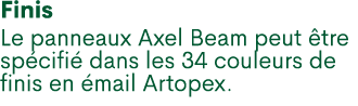 Finis Le panneaux Axel Beam peut tre sp cifi  dans les 34 couleurs de finis en  mail Artopex.