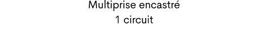 Multiprise encastr 1 circuit