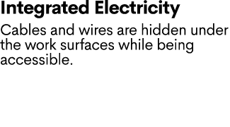 Integrated Electricity Cables and wires are hidden under the work surfaces while being accessible.