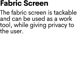 Fabric Screen The fabric screen is tackable and can be used as a work tool, while giving privacy to the user.