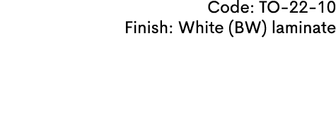 Code: TO 22 10 Finish: White (BW) laminate